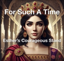 For Such a Time Esther's Courageous Stand