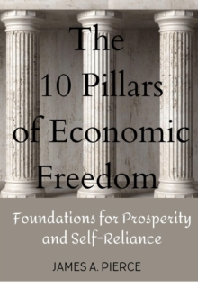 10 Pillars of Economic Freedom : Foundations for Prosperity and Self-Reliance