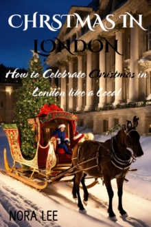 Christmas In London Guide: How To Celebrate Christmas In London Like A Local