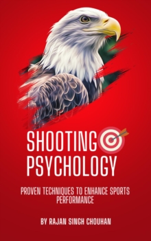 Shooting Psychology : Proven techniques to enhance sports performance