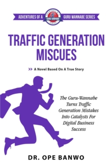 Traffic Generation Miscues : Adventures of a Guru Wannabe Series, #5