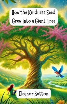 How the Kindness Seed Grew Into a Giant Tree : Virtue Series