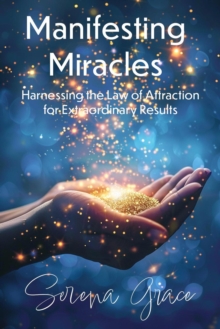 Manifesting Miracles: Harnessing the Law of Attraction for Extraordinary Results