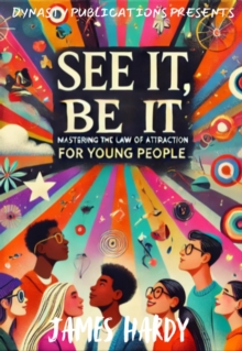 See It Be It: Mastering the Law of Attraction for Young People