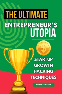 Ultimate Entrepreneur's Utopia: Startup Growth Hacking Techniques