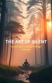 Art Of Silent: Unlocking Creativity Through Stillness