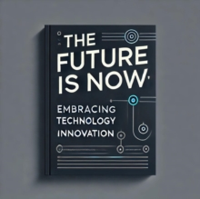 Future is Now: Embracing Technology and Innovation