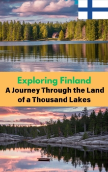 Exploring Finland : A Journey Through the Land of a Thousand Lakes