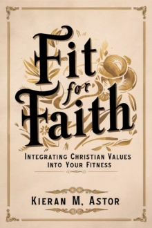 Fit for Faith: Integrating Christian Values into Your Fitness