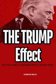 Trump Effect : How one Leader is Reshaping America and the World