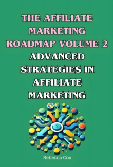 Affiliate Marketing Roadmap Volume 2: Advanced Strategies in Affiliate Marketing : The Affiliate Marketing Roadmap, #2