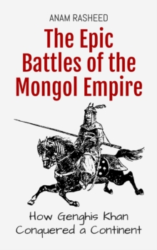 Epic Battles Of The Mongol Empire: How Genghis Khan Conquered A Continent : Historical Books For Kids, #3