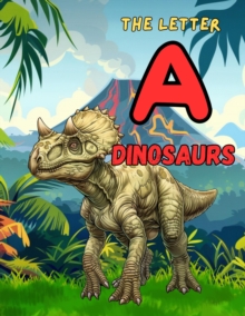 Dinosaurs - The Letter "A" : Learning the Alphabet With Dinosaurs, #2