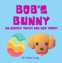 Bob's Bunny - An Easter Paper Dog Bob Story : The Paper Dog Bob Stories