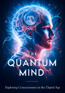 Quantum Mind: Exploring Consciousness in the Digital Age