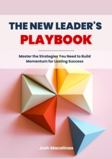 New Leader's Playbook: Master the Strategies You Need to Build Momentum for Lasting Success