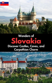 Wonders Of Slovakia : Discover Castles, Caves, And Carpathian Charm