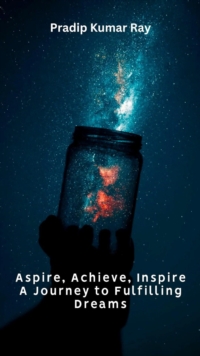 Aspire, Achieve, Inspire - A Journey to Fulfilling Dreams