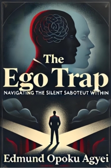 Ego Trap: Navigating the Silent Saboteur Within