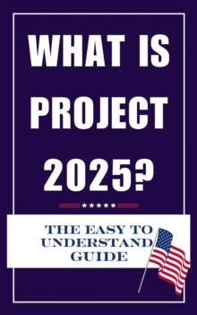 What Is Project 2025? The Easy To Understand Guide