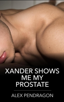 Xander Shows Me My Prostate : Xander Shows Me My Prostate, #1