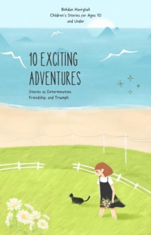 10 EXCITING ADVENTURES: Stories of Determination, Friendship, and Triumph