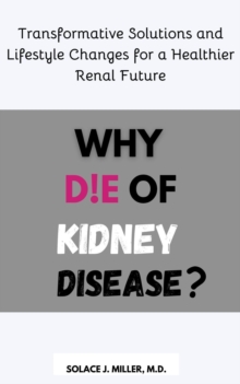 Why Die of Kidney Disease?: Transformative Solutions and Lifestyle Changes for a Healthier Renal Future