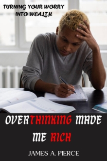 Overthinking Made Me Rich : Turning Your Worry into Wealth