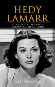 Hedy Lamarr: A Complete Life from Beginning to the End