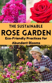 Sustainable Rose Garden : Eco-Friendly Practices for Abundant Blooms