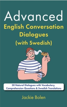 Advanced English Conversation Dialogues (with Swedish): 30 Natural Dialogues with Vocabulary, Comprehension Questions & Swedish Translations