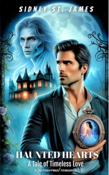 Haunted Hearts - A Tale of Timeless Love : Sidney St. James Adventure Series, #3