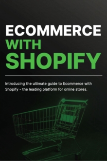 Ecommerce With Shopify: Introducing The Ultimate Guide To Ecommerce With Shopify