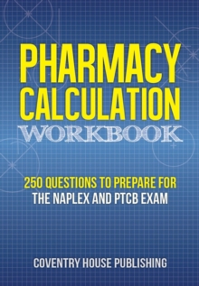 Pharmacy Calculation Workbook: 250 Questions to Prepare for the NAPLEX and PTCB Exam