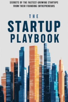 Startup Playbook: Secrets of the Fastest-Growing Startups from Their Founding Entrepreneurs