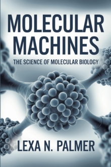 Molecular Machines: The Science of Molecular Biology