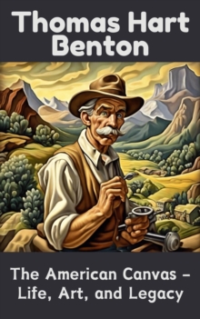 Thomas Hart Benton : The American Canvas - Life, Art, and Legacy