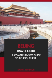 Beijing Travel Guide: A Comprehensive Guide to Beijing, China.