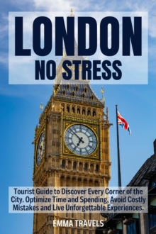 LONDON NO STRESS: Tourist Guide to Discover Every Corner of the City. Optimize Time and Spending, Avoid Costly Mistakes and Live Unforgettable Experiences.