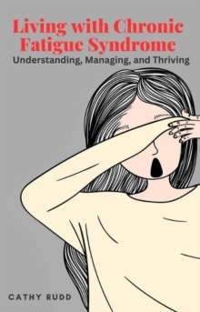 Living with Chronic Fatigue Syndrome: Understanding, Managing, and Thriving