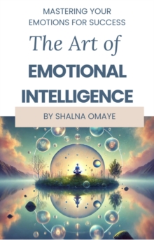 Art of Emotional Intelligence: Master Your Emotions for Success : Mindscapes: Navigating the Psyche, #2