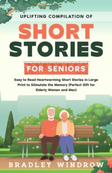 Uplifting Compilation of Short Stories for Seniors  Easy to Read Heartwarming Short Stories in Large Print to Stimulate the Memory (Perfect Gift for Seniors Women and Men) : Short Stories for Seniors,