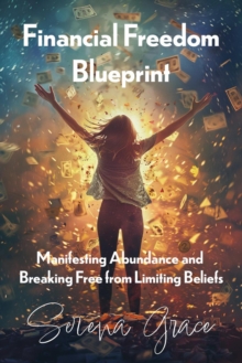 Financial Freedom Blueprint: Manifesting Abundance and Breaking Free from Limiting Beliefs