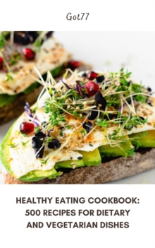 Healthy Eating Cookbook: 500 Recipes for Dietary and Vegetarian Dishes