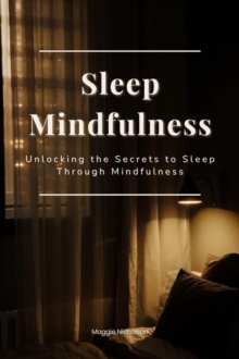 Sleep Mindfulness: Unlocking the Secrets to Sleep Through Mindfulness