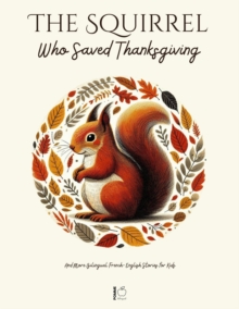 Squirrel Who Saved Thanksgiving And More Bilingual French-English Stories for Kids