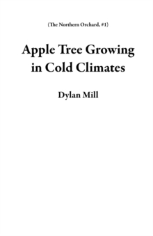 Apple Tree Growing in Cold Climates : The Northern Orchard, #1