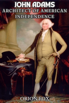 Biography Of John Adams: Architect Of American Independence