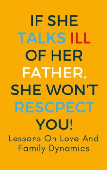 If She Talks Ill Of Her Father, She Won't Respect You: Lessons On Love And Family Dynamics