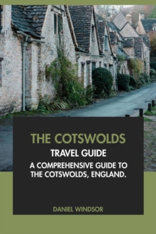 Cotswolds Travel Guide: A Comprehensive Guide to the Cotswolds, England